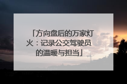方向盘后的万家灯火：记录公交驾驶员的温暖与担当