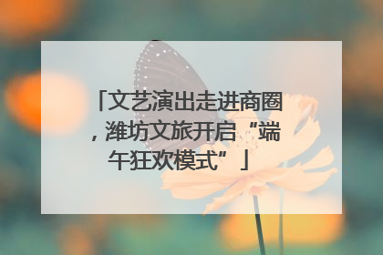 文艺演出走进商圈，潍坊文旅开启“端午狂欢模式”