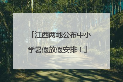 江西两地公布中小学暑假放假安排！