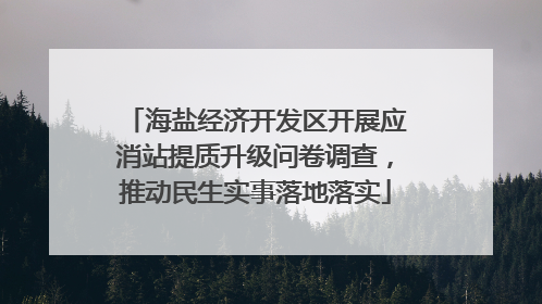 海盐经济开发区开展应消站提质升级问卷调查，推动民生实事落地落实
