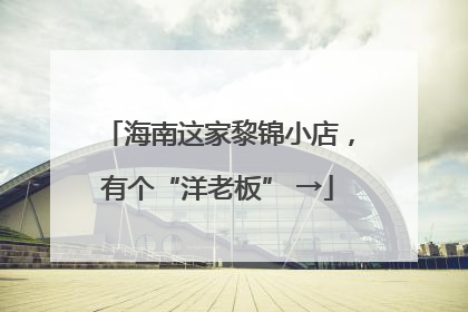 海南这家黎锦小店，有个“洋老板” →