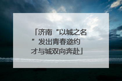 济南“以城之名”发出青春邀约 才与城双向奔赴