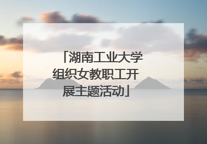湖南工业大学组织女教职工开展主题活动