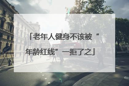 老年人健身不该被“年龄红线”一拒了之