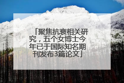聚焦抗衰相关研究，五个女博士今年已于国际知名期刊发布3篇论文