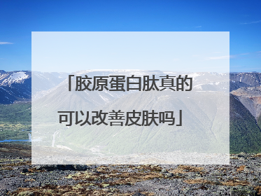 胶原蛋白肽真的可以改善皮肤吗