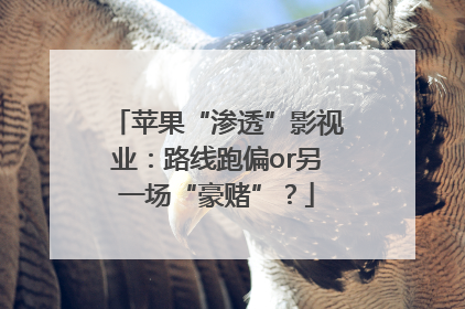 苹果“渗透”影视业：路线跑偏or另一场“豪赌”？