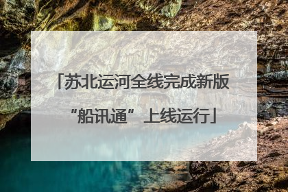 苏北运河全线完成新版“船讯通”上线运行