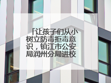 让孩子们从小树立防毒拒毒意识，镇江市公安局润州分局进校展开禁毒宣传