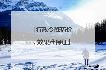 行政令降药价，效果难保证