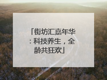街坊汇嘉年华：科技养生，全龄共狂欢