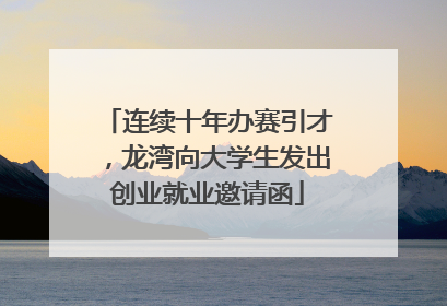 连续十年办赛引才，龙湾向大学生发出创业就业邀请函