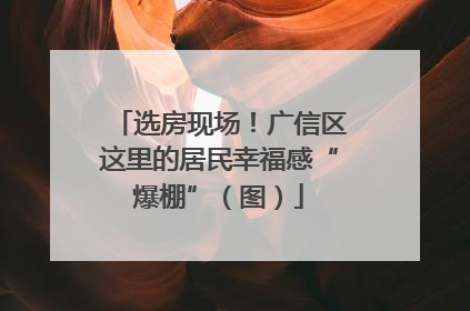 选房现场！广信区这里的居民幸福感“爆棚”（图）