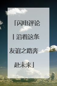闪电评论丨沿着这条友谊之路奔赴未来