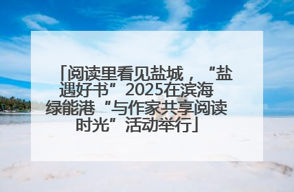 阅读里看见盐城，“盐遇好书”2025在滨海绿能港“与作家共享阅读时光”活动举行