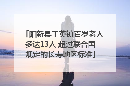 阳新县王英镇百岁老人多达13人 超过联合国规定的长寿地区标准