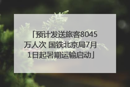 预计发送旅客8045万人次 国铁北京局7月1日起暑期运输启动
