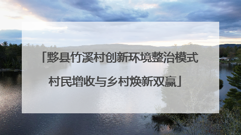黟县竹溪村创新环境整治模式 村民增收与乡村焕新双赢