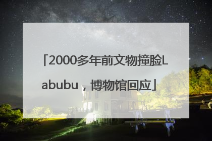 2000多年前文物撞脸Labubu，博物馆回应