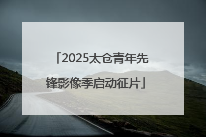 2025太仓青年先锋影像季启动征片