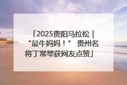 2025贵阳马拉松｜“最牛妈妈！” 贵州名将丁常琴获网友点赞