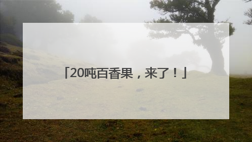 20吨百香果，来了！