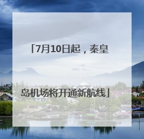 7月10日起，秦皇岛机场将开通新航线