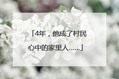 4年，他成了村民心中的家里人……