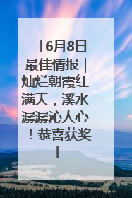 6月8日最佳情报｜灿烂朝霞红满天，溪水潺潺沁人心！恭喜获奖
